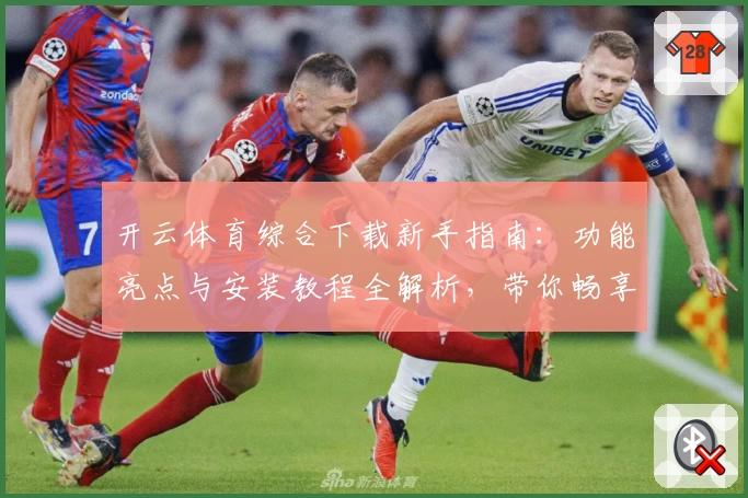 开云体育综合下载新手指南：功能亮点与安装教程全解析，带你畅享运动新体验
