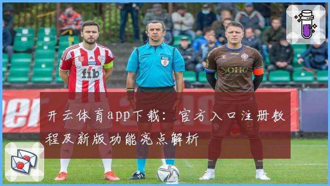 开云体育app下载:官方入口注册教程及新版功能亮点解析