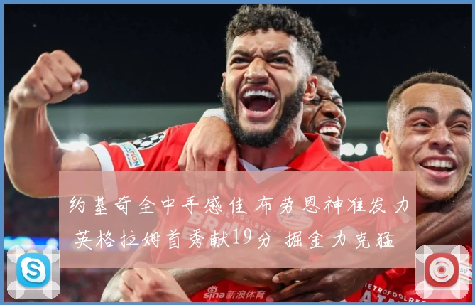 约基奇全中手感佳 布劳恩神准发力 英格拉姆首秀献19分 掘金力克猛龙