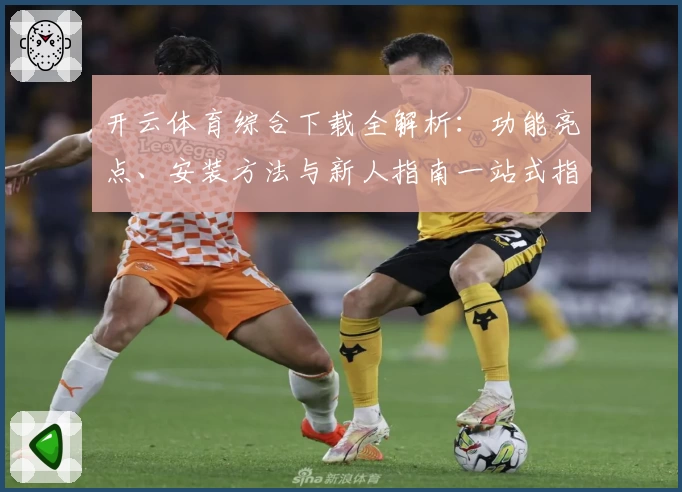 开云体育综合下载全解析：功能亮点、安装方法与新人指南一站式指导